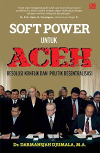 Image of SOFT POWER UNTUK ACEH RESOLUSI KONFLIK DAN POLITIK DESENTRALISASI